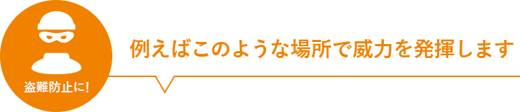 盗難防止に！例えばこのような場所で威力を発揮します